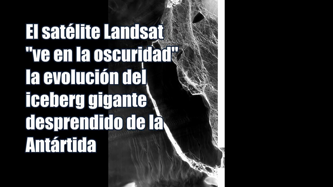 El Landsat "ve en la oscuridad" la evolución del iceberg gigante desprendido de la Antártida