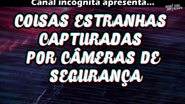 COISAS ESTRANHAS E ASSUSTADORAS CAPTURADAS POR CÂMERAS