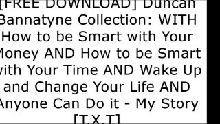 [zPIij.Free Download] Duncan Bannatyne Collection: WITH How to be Smart with Your Money AND How to be Smart with Your Time AND Wake Up and Change Your Life AND Anyone Can Do it - My Story by Duncan Bannatyne [T.X.T]