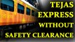 Indian Railways : Tejas express running without safety clearance | Oneindia News