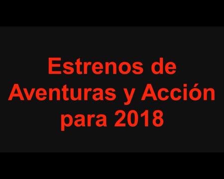 Estrenos de películas de Aventuras y de Acción para 2018