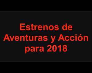 Estrenos de películas de Aventuras y de Acción para 2018