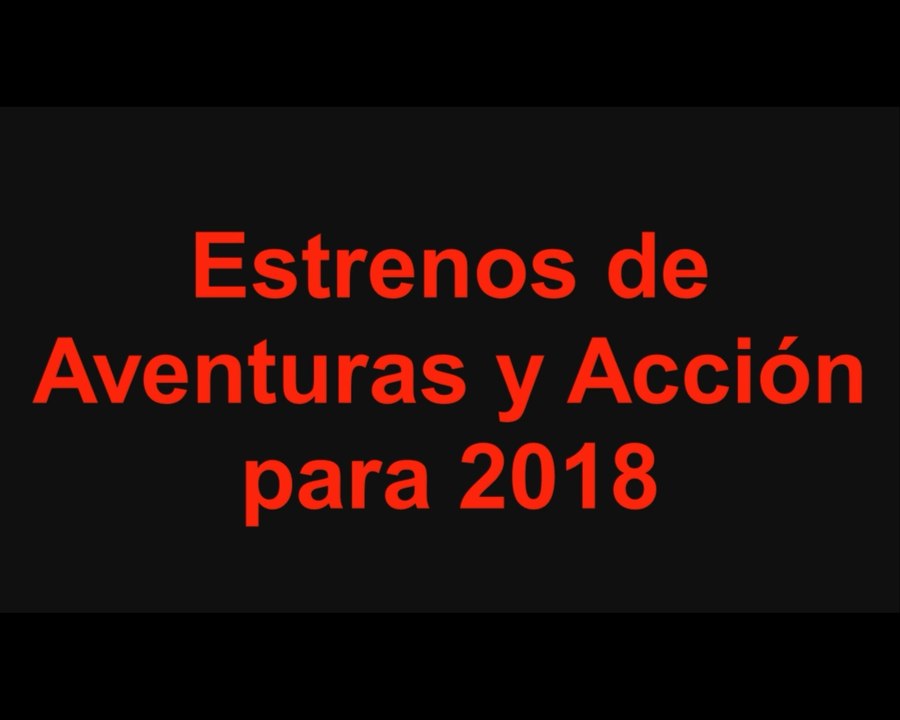 Estrenos de películas de Aventuras y de Acción para 2018