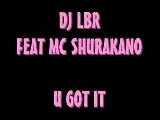 DJ LBR feat MC SHURAKANO - U got it