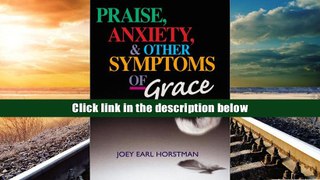 PDF  Praise, Anxiety, and Other Symptoms of Grace Dr. Joey Horstman For Kindle