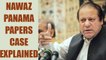Panama Papers case involving Nawaz Sharif explained in nutshell | Oneindia News