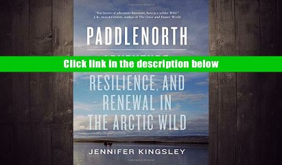 Ebook Paddlenorth: Adventure, Resilience, and Renewal in the Arctic Wild Jennifer Kingsley Read