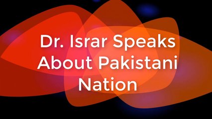 Dr. Israr Speaks About Pakistani Nation