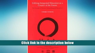 Best Ebook  Lifelong Integrated Education as a Creator of the Future, Volume 1: The Principles of