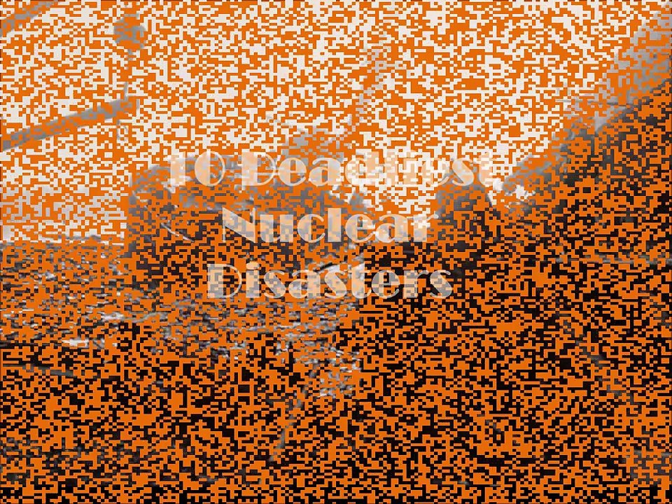 Top 10 Nuclear  Disaster