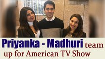Priyanka Chopra to produce American TV show based on Madhuri Dixit's life | FilmiBeat