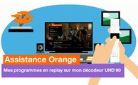 Assistance Orange - Mes programmes en replay sur mon décodeur UHD 90 - Orange