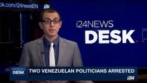 i24NEWS DESK | Two venezuelan politicians arrested | Tuesday, August 1st 2017