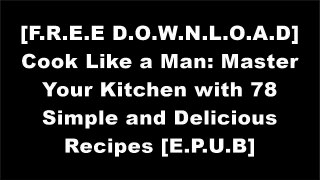 [DYYrl.FREE DOWNLOAD READ] Cook Like a Man: Master Your Kitchen with 78 Simple and Delicious Recipes by Fritz Brand [D.O.C]