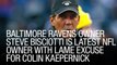 Baltimore Ravens Owner Steve Bisciotti Is Latest NFL Owner With Lame Excuse For Colin Kaepernick