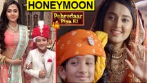 Diya And Ratan Singh To Go On HONEYMOON | Pehredaar Piya Ki - पहरेदार पिया की