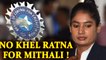 Mithali Raj ignored by BCCI for Khel Ratna | Oneindia News
