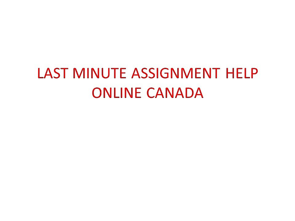 LAST MINUTE ASSIGNMENT HELP ONLINE CANADA