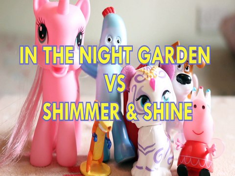 IN THE NIGHT GARDEN VS SHIMMER & SHINE PRINCESS PONY SWIPER IGGLE PIGGLE NAHAL MAX PEPPA PIG Toys BABY Videos, DORA THE
