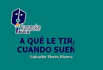 A QUE LE TIRAS CUANDO SUENAS MEXICANO - CHAVA FLORES (KARAOKE)