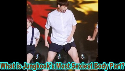 What is Jungkook's Most Sexiest Body Part?