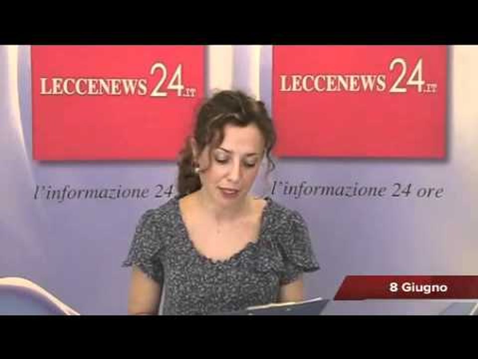 Leccenews24 Tg 8 Giugno: politica, cronaca, sport da Lecce e Salento