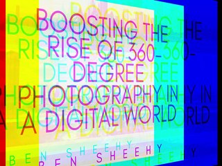 Boosting the Rise of 360-Degree Photography In a Digital World | Ben Sheehy