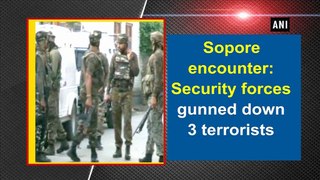 Sopore encounter: Security forces gunned down 3 terrorists
