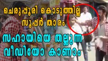 ചെരുപ്പൂരി കൊടുത്തില്ല സൂപ്പർ താരം സഹായിയെ തല്ലൂന്ന  വീഡിയോ കാണാം  | Filmibeat Malayalam