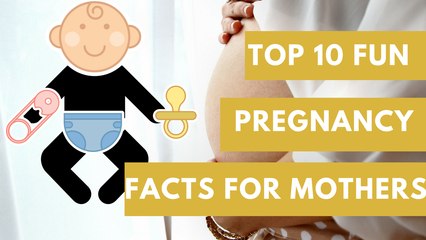 Top 10 Facts about Pregnancy for Mothers!