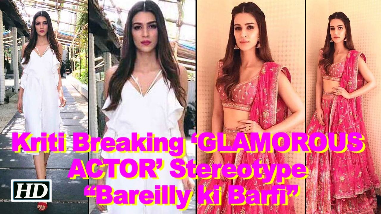 Kriti is Breaking ‘GLAMOROUS ACTOR’ Stereotype through “Bareilly ki Barfi”