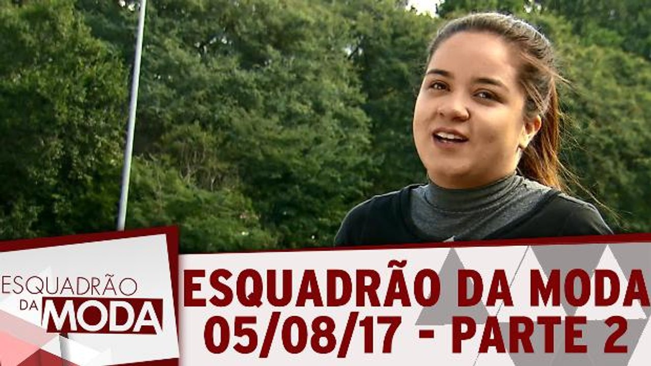 Esquadrão da Moda - 05.08.17 - Parte 2