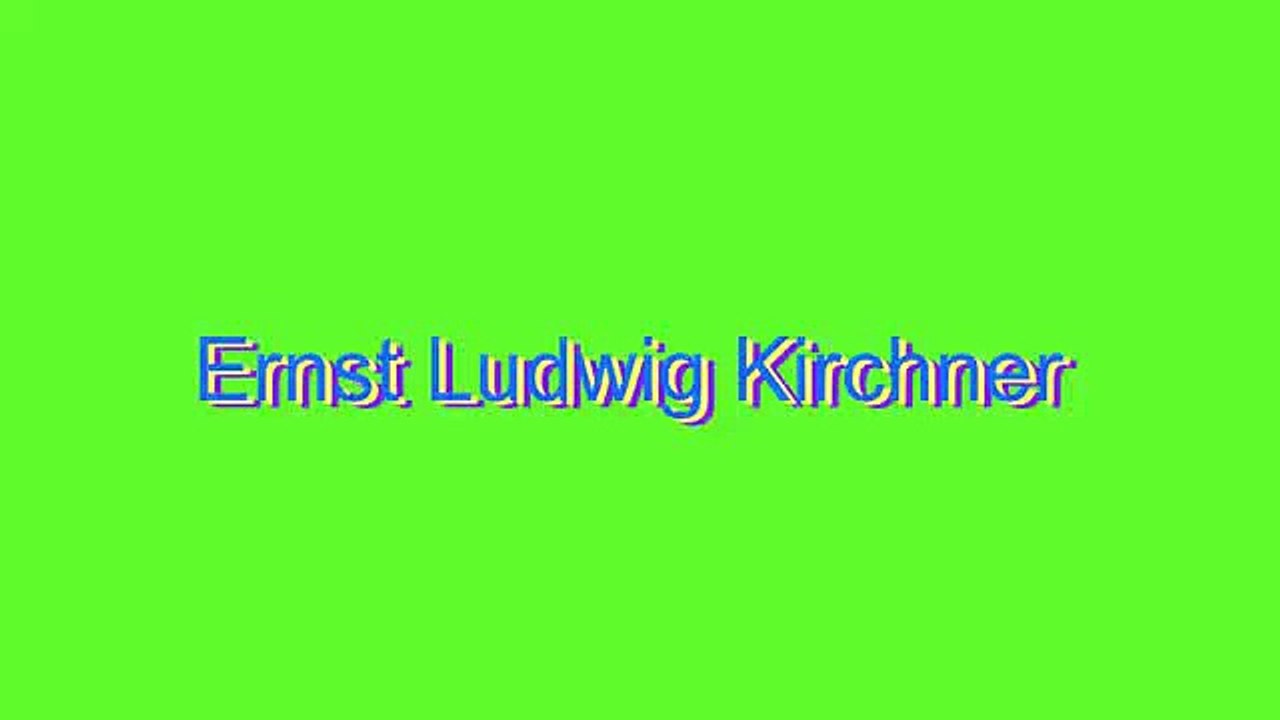 How to Pronounce Ernst Ludwig Kirchner