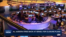 i24NEWS DESK | Al Jazeera fires back at Israel for closure plans | Sunday, August 6th 2017
