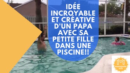 Idée incroyable et créative d'un papa avec sa petite fille dans une piscine!!