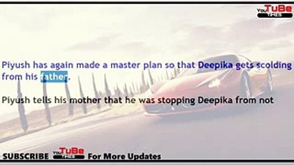 Dhhai Kilo Prem, 7th aug 2017 news, Piyush's ,father get, furious as ,Deepika, damages his
