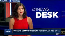 i24NEWS DESK | Hackers demand millions for stolen HBO data | Tuesday, August 8th 2017