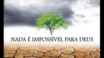 NADA É IMPOSSÍVEL PARA DEUS