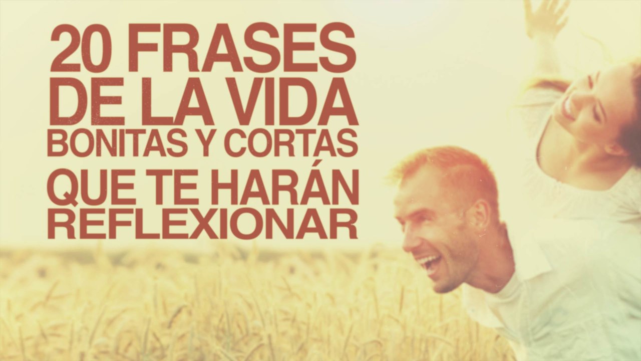 20 Frases de la vida bonitas y cortas que te harán reflexionar