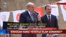 Devlet Bahçeli: Erdoğan hangi yetkiyle eli kanlı gruplara silah sevkiyatı yapmış?