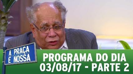 A Praça É Nossa - 03.08.17 - Parte 2