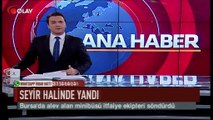 Bursa'da minibüs seyir halinde alev alev yandı (Haber 08 08 2017)