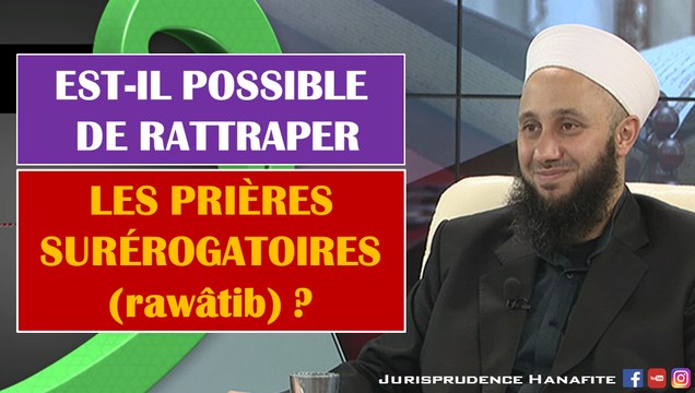 Est-il possible de rattraper les prières surérogatoires (sunnan rawâtib) ?