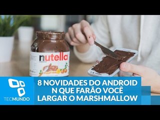 8 novidades do Android N que farão você largar o Marshmallow