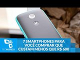 7 smartphones para você comprar que custam menos que R$ 600 - TecMundo