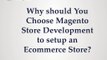 Why should You Choose Magento Store Development to setup an Ecommerce Store?