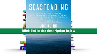 Read Seasteading: How Floating Nations Will Restore the Environment, Enrich the Poor, Cure the
