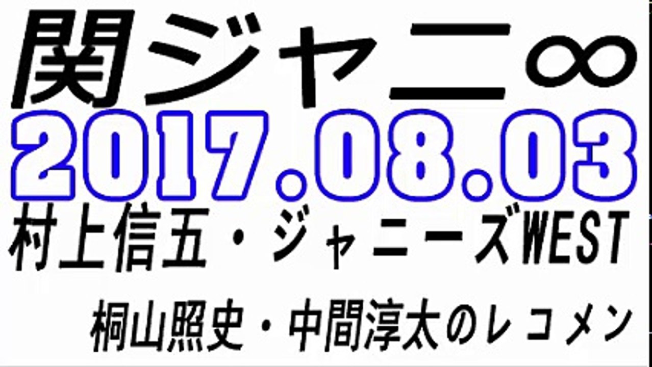 関ジャニ∞ 村上信五・ジャニーズWEST 桐山照史・中間淳太のレコメン！ 2017年08月03日