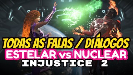 INJUSTICE 2 Todas as Falas entre ESTELAR e NUCLEAR