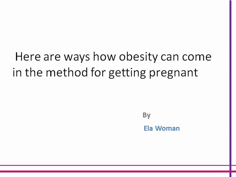 Here are ways how obesity can come in the method for getting pregnant